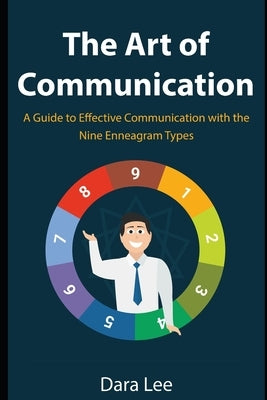 The Art of Communication: A Guide to Effective Communication with the Nine Enneagram Types by Lee, Dara