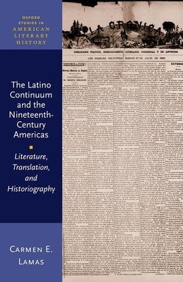 The Latino Continuum and the Nineteenth-Century Americas: Literature, Translation, and Historiography by Lamas, Carmen