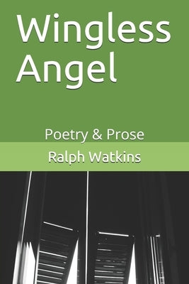 Wingless Angel: Poetry & Prose by Watkins, Ralph