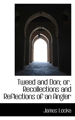 Tweed and Don; or, Recollections and Reflections of an Angler by Locke, James