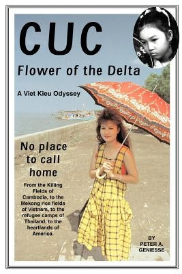 Cuc: Flower of the Delta: A Viet Kieu Odyssey by Geniesse, Peter A.
