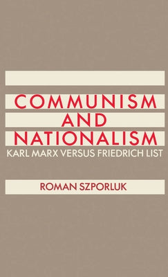 Communism and Nationalism: Karl Marx Versus Friedrich List by Szporluk, Roman