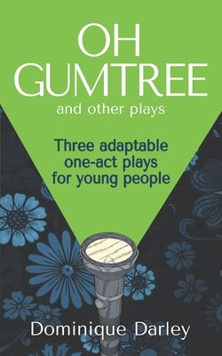 Plays: One OH GUMTREE: A collection of three inspirational plays for young people by Darley, Dominique