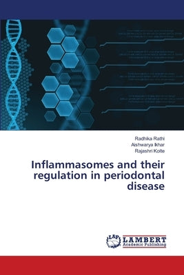 Inflammasomes and their regulation in periodontal disease by Rathi, Radhika
