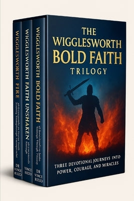 The Wigglesworth Bold Faith Trilogy: Three Devotional Journeys into Power, Courage, and Miracles by Rizzo, Vince