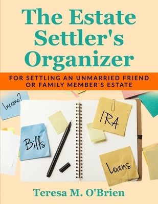 The Estate Settler's Organizer: For Settling an Unmarried Friend or Family Member's Estate by O'Brien, Teresa M.