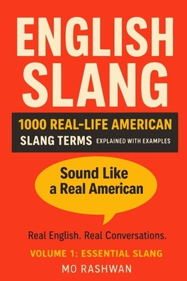 English Slang: Master American Real-Life English - Volume 1: Essential Slang: 1000 Common Slang Expressions for Everyday Conversations by Rashwan, Mo