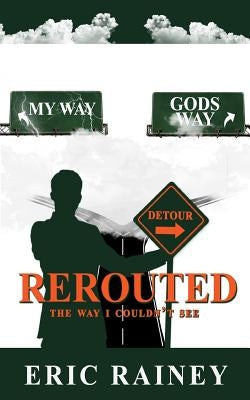 Rerouted: The Way I Couldn't See by Rainey, Eric