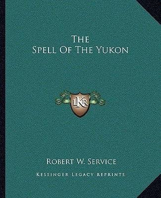 The Spell of the Yukon by Service, Robert W.