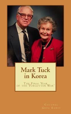 Mark Tuck in Korea: The Final Year of the Forgotten War by Eanes, Greg