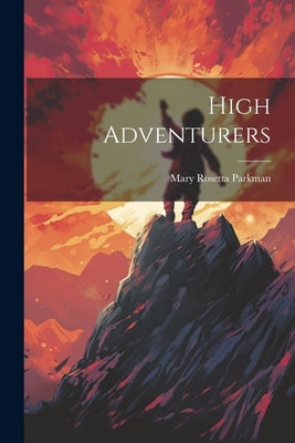 High Adventurers by Parkman, Mary Rosetta