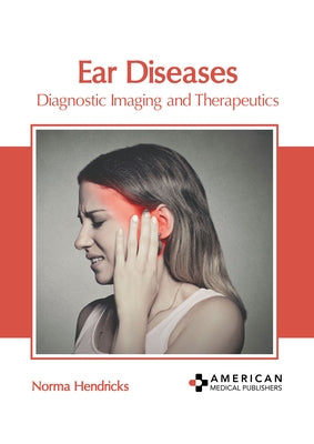 Ear Diseases: Diagnostic Imaging and Therapeutics by Hendricks, Norma