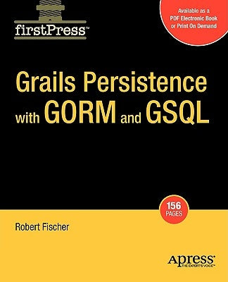 Grails Persistence with Gorm and Gsql by Fischer, Bobby