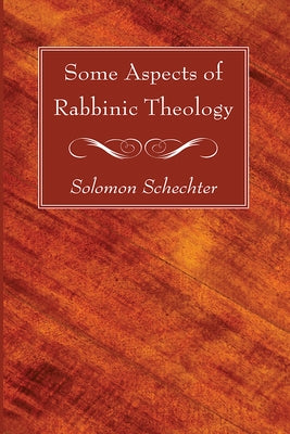 Some Aspects of Rabbinic Theology by Schechter, Solomon