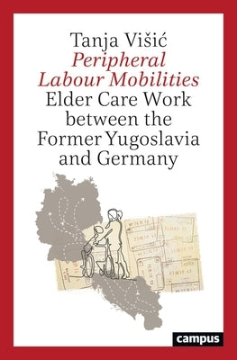 Peripheral Labour Mobilities by Visic, Tanja