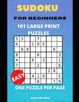 Sudoku for Beginners 101 Large Print Puzzles: One Puzzle Per Page, Large Print Puzzle Page For Adults by Publishing, Glory