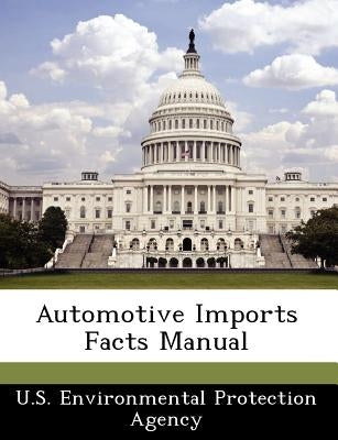 Automotive Imports Facts Manual by U S Environmental Protection Agency