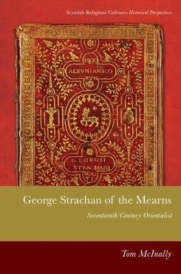 George Strachan of the Mearns: Seventeenth-Century Orientalist by McInally, Tom