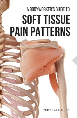 A Bodyworker's Guide to Soft Tissue Pain Patterns by Fleming, Priscilla