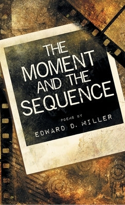 The Moment and the Sequence by Miller, Edward D.