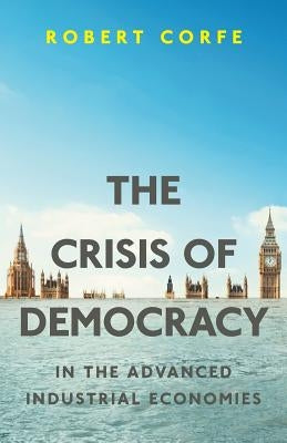 The Crisis of Democracy: in the advanced industrial economies by Corfe, Robert