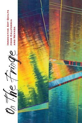 On the Fringe: Innovative Art Quilts from California & Nevada by Porter, Patricia R.
