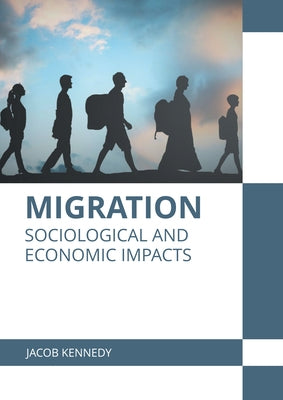 Migration: Sociological and Economic Impacts by Kennedy, Jacob
