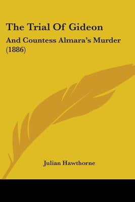 The Trial Of Gideon: And Countess Almara's Murder (1886) by Hawthorne, Julian