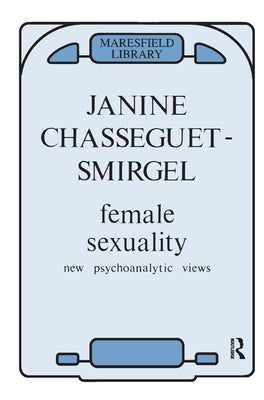 Female Sexuality: New Psychoanalytic Views by Chasseguet-Smirgel, Janine