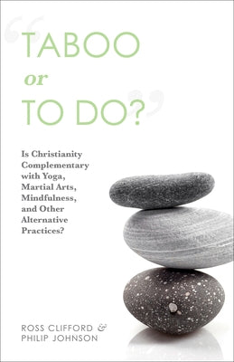 Taboo or to Do?: Is Christianity Complementary with Yoga, Martial Arts, Mindfulness, and Other Alternative Practices? by Clifford, Ross