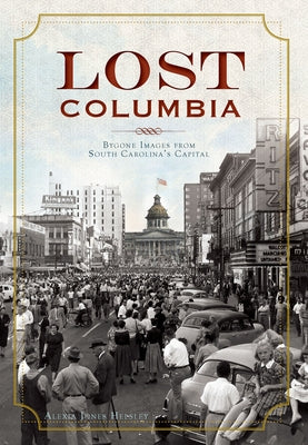 Lost Columbia: Bygone Images from South Carolina's Capital by Helsley, Alexia Jones