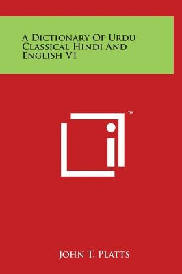 A Dictionary Of Urdu Classical Hindi And English V1 by Platts, John T.
