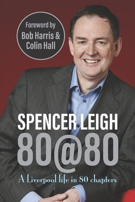 80@80: A Liverpool life in 80 chapters by Leigh, Spencer
