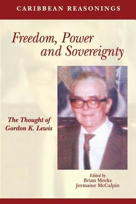 Caribbean Reasonings: Freedom, Power and Sovereignty - The Thought of Gordon K. Lewis by Meeks, Brian