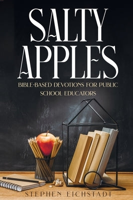 Salty Apples: Bible-Based Devotional for Public School Educators by Eichstadt, Stephen