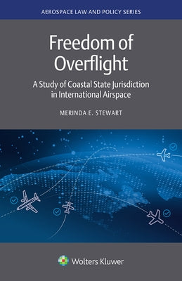 Freedom of Overflight: A Study of Coastal State Jurisdiction in International Airspace by Stewart, Merinda E.
