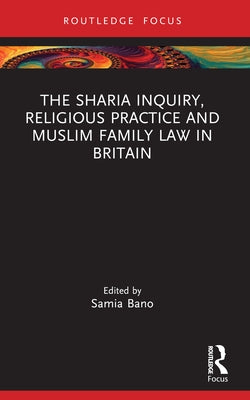 The Sharia Inquiry, Religious Practice and Muslim Family Law in Britain by Bano, Samia