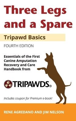 Three Legs and a Spare: Essentials of the Canine Amputation Recovery and Care Handbook from Tripawds by Nelson, Jim