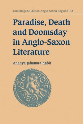 Paradise, Death and Doomsday in Anglo-Saxon Literature by Kabir, Ananya Jahanara