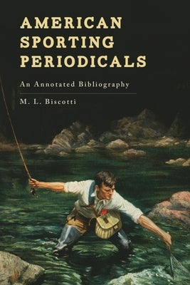 American Sporting Periodicals: An Annotated Bibliography by Biscotti, M. L.