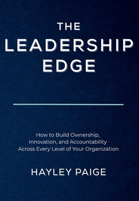 The Leadership Edge: How to Build Ownership, Innovation, and Accountability Across Every Level of Your Organization by Paige, Hayley