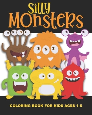 Silly Monsters Coloring Book for Kids Ages 1-5: Funny, Not Scary Monsters - Fun and Simple Images Aimed at Preschoolers and Toddlers. Colorful! Great by Truly, Years