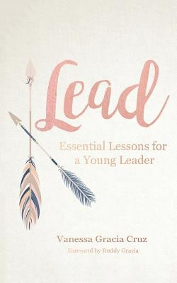 Lead: Essential Lessons for a Young Leader by Cruz, Vanessa Gracia