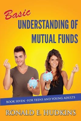 Basic Understanding of Mutual Funds: Book 7 For Teens and Young Adults by Hudkins, Ronald E.