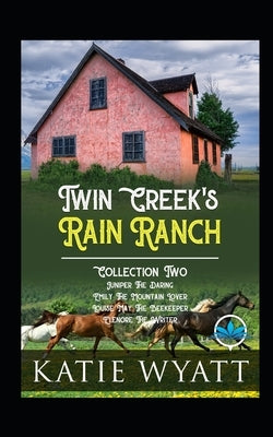 Twin Creek's Rain Ranch Romance Series: Collection Two Four Sweet Novels by Wyatt, Katie