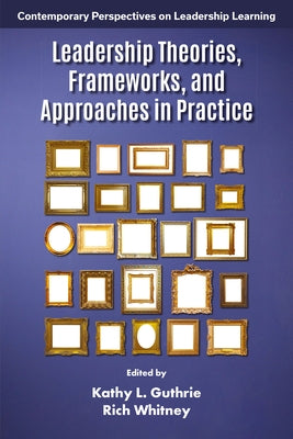 Leadership Theories, Frameworks, and Approaches in Practice by Guthrie, Kathy L.