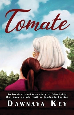 Tomate: An inspirational true story of friendship that knew no age limit or language barrier by Key, Dawnaya
