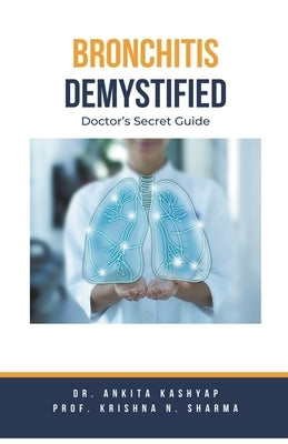 Bronchitis Demystified: Doctor's Secret Guide by Kashyap, Ankita