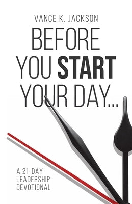 Before You Start Your Day: A 21-Day Leadership Devotional by Jackson, Vance K., Jr.
