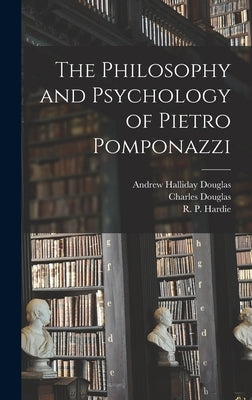 The Philosophy and Psychology of Pietro Pomponazzi by Douglas, Charles